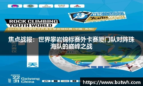 焦点战报：世界攀岩锦标赛外卡赛厦门队对阵珠海队的巅峰之战
