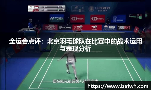 全运会点评：北京羽毛球队在比赛中的战术运用与表现分析