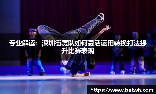 专业解读：深圳街舞队如何灵活运用转换打法提升比赛表现